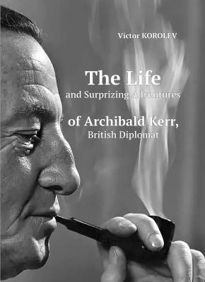 The Life and Surprizing Adventures of Archibald Kerr, British Diplomat - Виктор Королев 