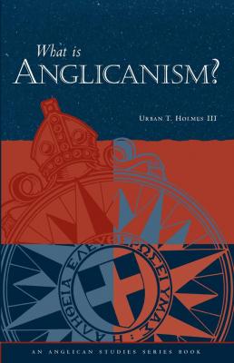 What is Anglicanism? - Urban T. Holmes III 