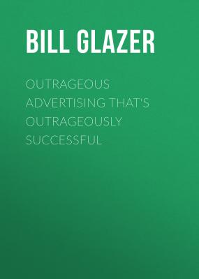 Outrageous Advertising That's Outrageously Successful - Bill Glazer 