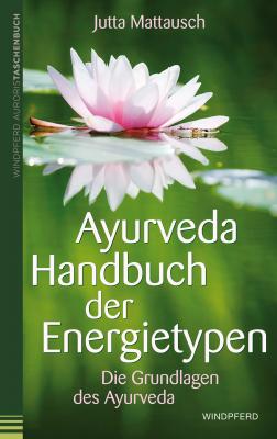 Ayurveda - Handbuch der Energietypen - Jutta Mattausch 