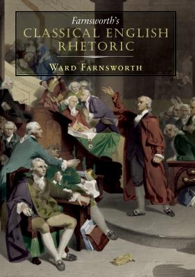 Farnsworth's Classical English Rhetoric - Ward Farnsworth 