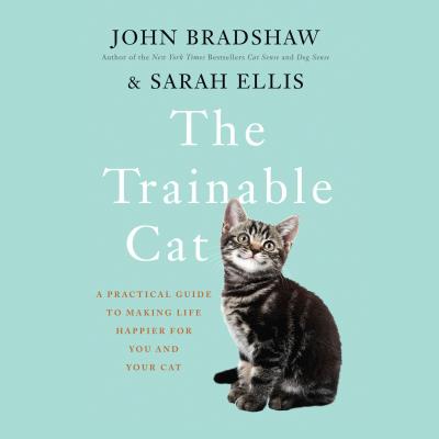 The Trainable Cat - A Practical Guide to Making Life Happier for You and Your Cat (Unabridged) - John  Bradshaw 