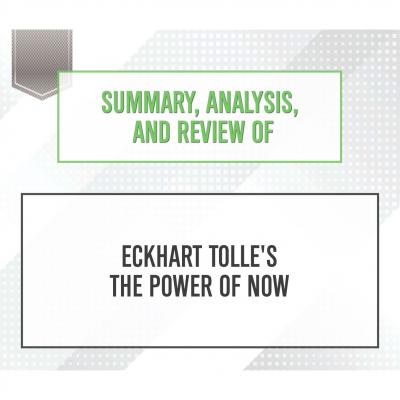 Summary, Analysis, and Review of Eckhart Tolle's The Power of Now (Unabridged) - Start Publishing Notes 