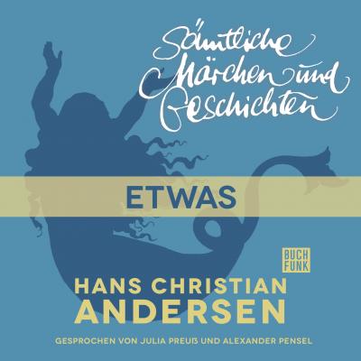H. C. Andersen: Sämtliche Märchen und Geschichten, Etwas - Hans Christian Andersen 