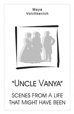 “Uncle Vanya”. Scenes From A Life That Might Have Been - Майя Волчкевич 