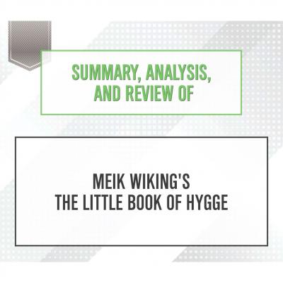 Summary, Analysis, and Review of Meik Wiking's The Little Book of Hygge (Unabridged) - Start Publishing Notes 