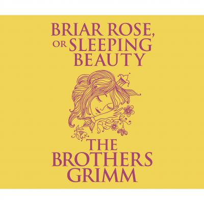 Briar Rose (or, Sleeping Beauty) (Unabridged) - the Brothers Grimm 