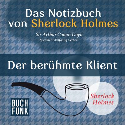 Sherlock Holmes - Das Notizbuch von Sherlock Holmes: Der berühmte Klient (Ungekürzt) - Arthur Conan Doyle 