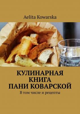 Кулинарная книга пани Коварской. В том числе и рецепты - Aelita Kowarska 
