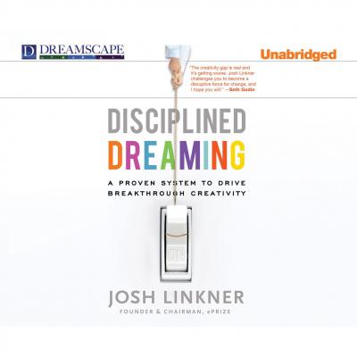 Disciplined Dreaming - A Proven System to Drive Breakthrough Creativity (Unabridged) - Josh Linkner 