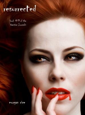 Resurrected (Book #9 in the Vampire Journals) - Morgan Rice The Vampire Journals