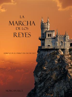 La Marcha De Los Reyes (Libro #2 De El Anillo Del Hechicero) - Morgan Rice El Anillo del Hechicero