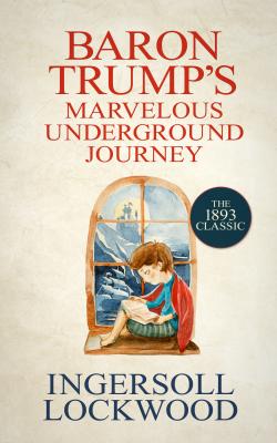 Baron Trump's Marvelous Underground Journey - Lockwood Ingersoll 