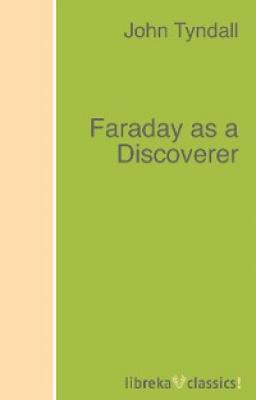 Faraday as a Discoverer - John Tyndall 