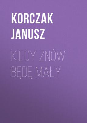 Kiedy znów będę mały - Janusz Korczak 