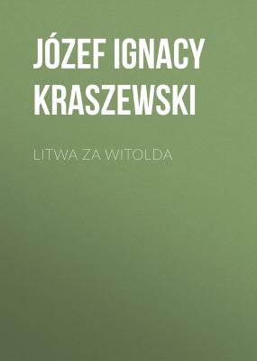 Litwa za Witolda - Józef Ignacy Kraszewski 
