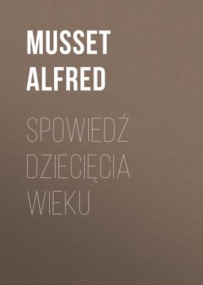 Spowiedź dziecięcia wieku - Musset Alfred 
