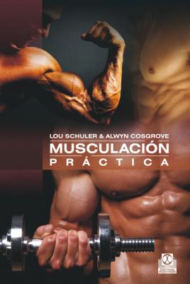 Musculación práctica - Lou Schuler Musculación