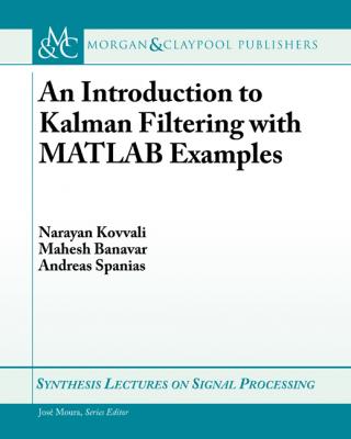 An Introduction to Kalman Filtering with MATLAB Examples - Andreas Spanias Synthesis Lectures on Signal Processing