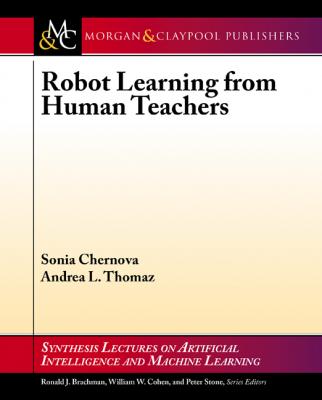 Robot Learning from Human Teachers - Sonia Chernova Synthesis Lectures on Artificial Intelligence and Machine Learning