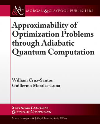 Approximability of Optimization Problems through Adiabatic Quantum Computation - William Cruz-Santos Synthesis Lectures on Quantum Computing