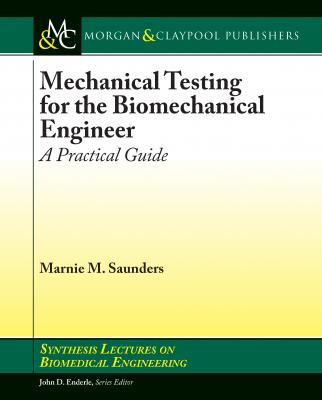 Mechanical Testing for the Biomechanics Engineer - Marnie M. Saunders Synthesis Lectures on Biomedical Engineering