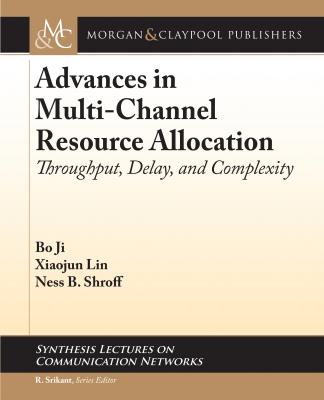 Advances in Multi-Channel Resource Allocation - Bo Ji Synthesis Lectures on Communication Networks