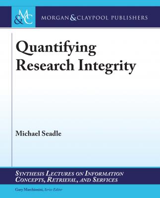 Quantifying Research Integrity - Michael Seadle Synthesis Lectures on Information Concepts, Retrieval, and Services