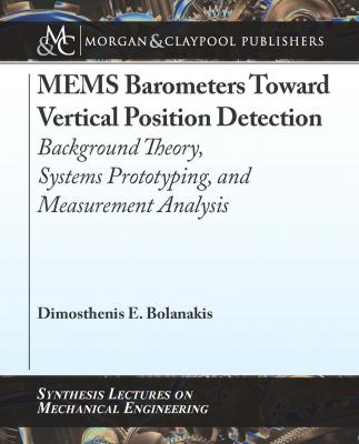 MEMS Barometers Toward Vertical Position Detection: Background Theory, System Prototyping, and Measurement Analysis - Dimosthenis E. Bolanakis Synthesis Lectures on Mechanical Engineering