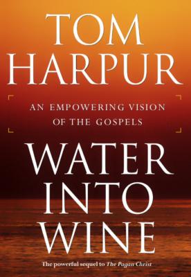 Water Into Wine - Tom Harpur 