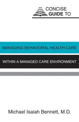 Concise Guide to Managing Behavioral Health Care Within a Managed Care Environment - Michael Isaiah Bennett 