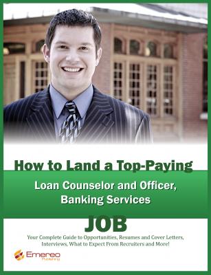 How to Land a Top-Paying Loan Counselor and Officer, Banking Services Job: Your Complete Guide to Opportunities, Resumes and Cover Letters, Interviews, Salaries, Promotions, What to Expect From Recruiters and More! - Brad Andrews 