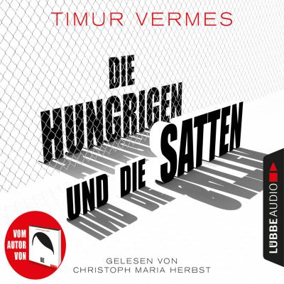 Die Hungrigen und die Satten (Gekürzt) - Timur  Vermes 
