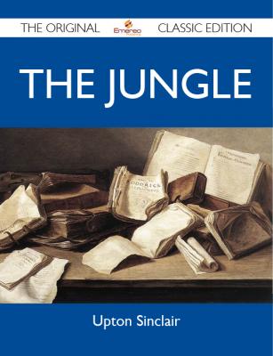 The Jungle - The Original Classic Edition - Sinclair Upton 