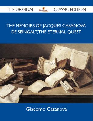The Memoirs Of Jacques Casanova De Seingalt, The Eternal Quest - The Original Classic Edition - Casanova Giacomo 