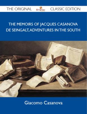 The Memoirs Of Jacques Casanova De Seingalt, Adventures In The South - The Original Classic Edition - Casanova Giacomo 