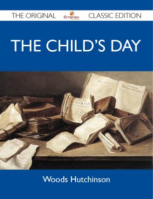 The Child's Day - The Original Classic Edition - Hutchinson Woods 