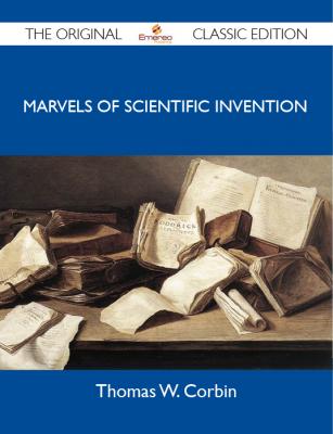 Marvels of Scientific Invention - The Original Classic Edition - Corbin Thomas 