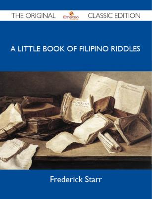 A Little Book of Filipino Riddles - The Original Classic Edition - Starr Frederick 