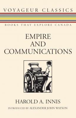 Empire and Communications - Harold A. Innis Voyageur Classics