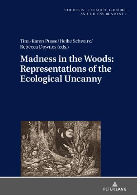 Madness in the Woods: Representations of the Ecological Uncanny - Отсутствует Studien zu Literatur, Kultur und Umwelt / Studies in Literature, Culture, and the Environment