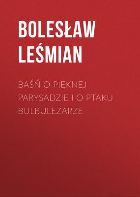 Baśń o pięknej Parysadzie i o ptaku Bulbulezarze - Bolesław Leśmian 