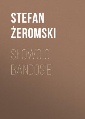 Słowo o bandosie - Stefan Żeromski 