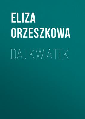 Daj kwiatek - Eliza Orzeszkowa 