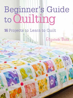 Beginner's Guide to Quilting - Elizabeth Betts 