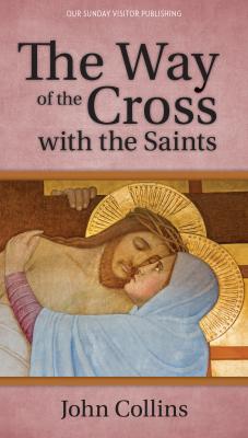 The Way of the Cross with the Saints - John  Collins 
