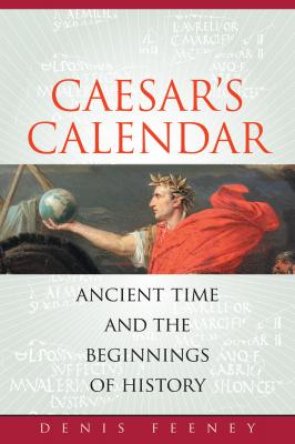 Caesar's Calendar - Denis Feeney Sather Classical Lectures