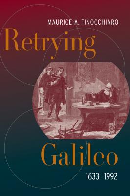 Retrying Galileo, 1633–1992 - Maurice A. Finocchiaro 