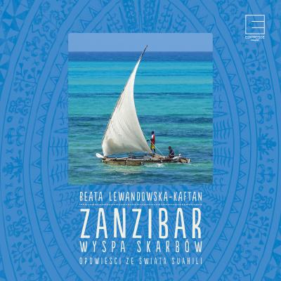 Zanzibar – wyspa skarbów Opowieści ze świata suahili - Beata Lewandowska-Kaftan 