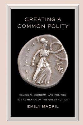 Creating a Common Polity - Emily Mackil Hellenistic Culture and Society
